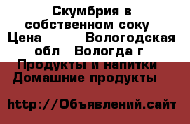 Скумбрия в собственном соку › Цена ­ 250 - Вологодская обл., Вологда г. Продукты и напитки » Домашние продукты   